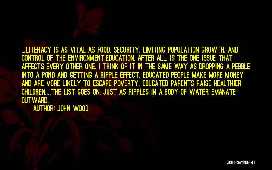 John Wood Quotes: ...literacy Is As Vital As Food, Security, Limiting Population Growth, And Control Of The Environment.education, After All, Is The One