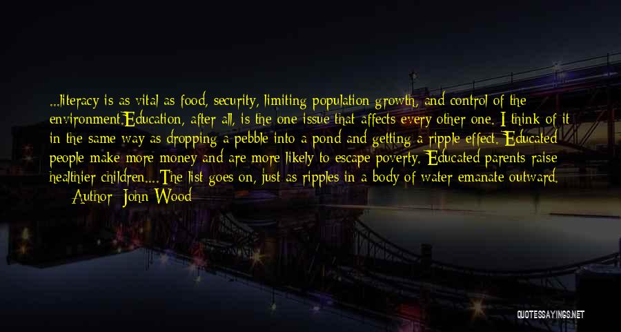 John Wood Quotes: ...literacy Is As Vital As Food, Security, Limiting Population Growth, And Control Of The Environment.education, After All, Is The One