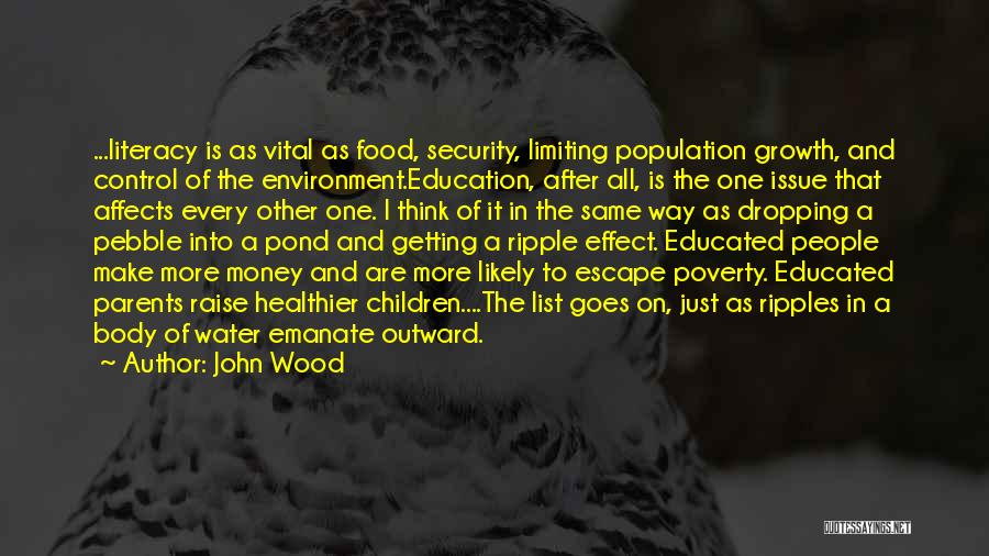 John Wood Quotes: ...literacy Is As Vital As Food, Security, Limiting Population Growth, And Control Of The Environment.education, After All, Is The One