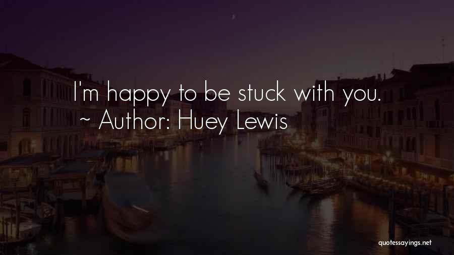 Huey Lewis Quotes: I'm Happy To Be Stuck With You.