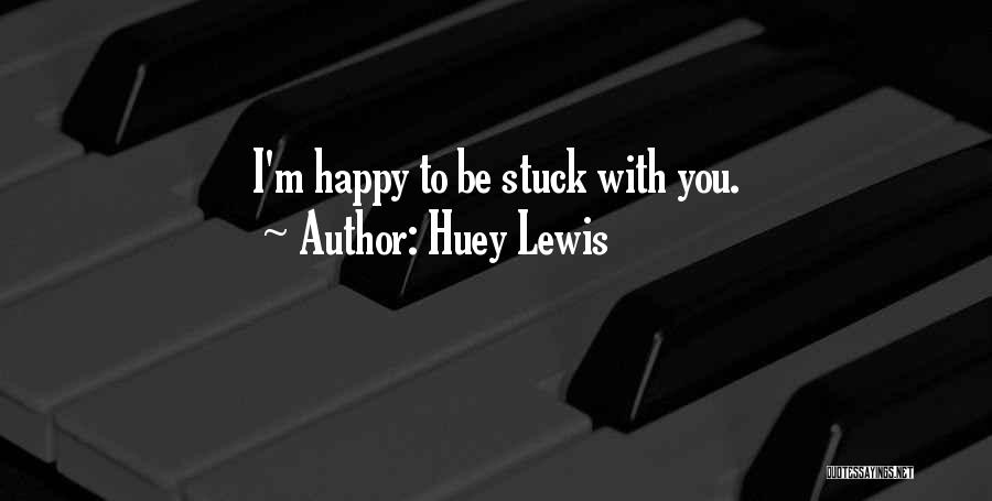 Huey Lewis Quotes: I'm Happy To Be Stuck With You.