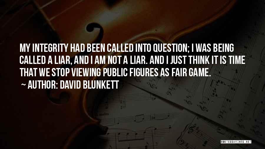 David Blunkett Quotes: My Integrity Had Been Called Into Question; I Was Being Called A Liar, And I Am Not A Liar. And