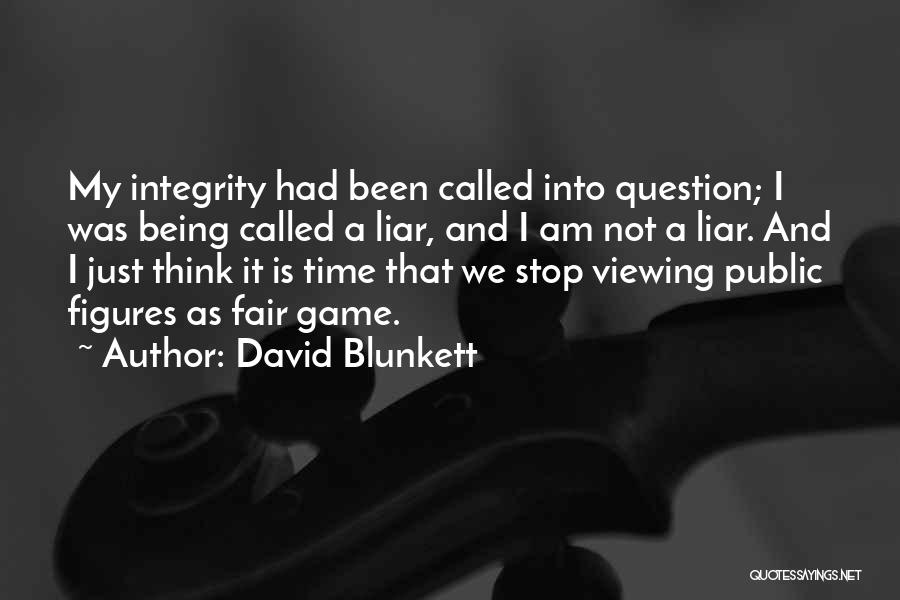 David Blunkett Quotes: My Integrity Had Been Called Into Question; I Was Being Called A Liar, And I Am Not A Liar. And