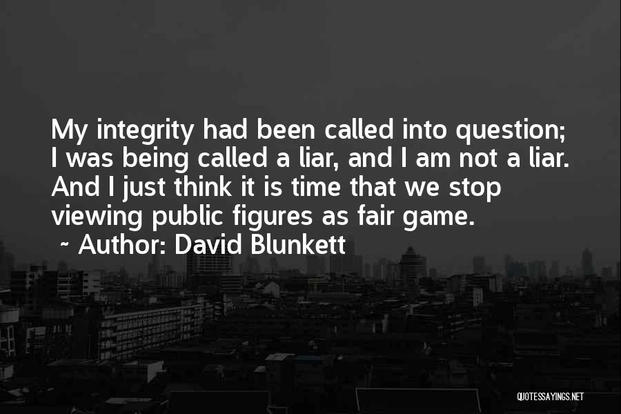 David Blunkett Quotes: My Integrity Had Been Called Into Question; I Was Being Called A Liar, And I Am Not A Liar. And