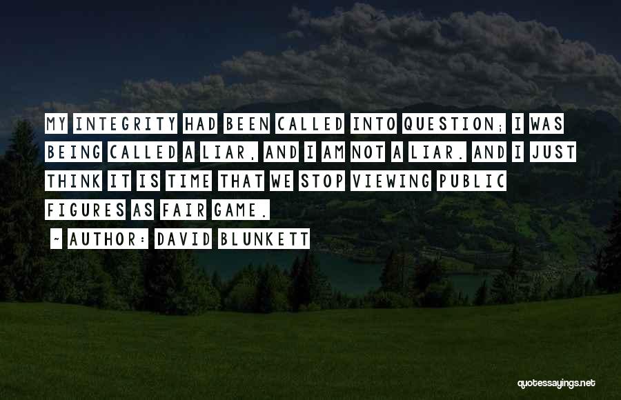 David Blunkett Quotes: My Integrity Had Been Called Into Question; I Was Being Called A Liar, And I Am Not A Liar. And