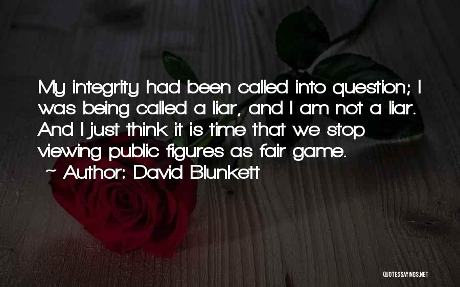 David Blunkett Quotes: My Integrity Had Been Called Into Question; I Was Being Called A Liar, And I Am Not A Liar. And