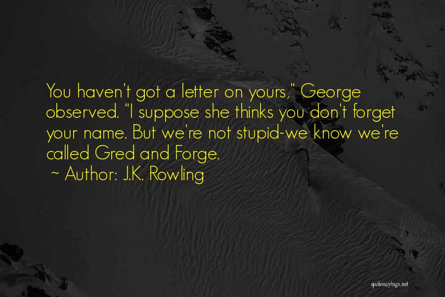 J.K. Rowling Quotes: You Haven't Got A Letter On Yours, George Observed. I Suppose She Thinks You Don't Forget Your Name. But We're