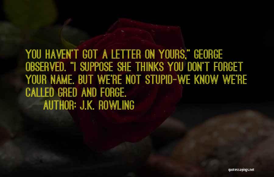 J.K. Rowling Quotes: You Haven't Got A Letter On Yours, George Observed. I Suppose She Thinks You Don't Forget Your Name. But We're