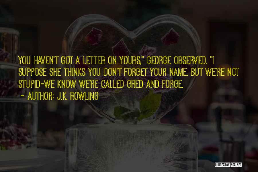 J.K. Rowling Quotes: You Haven't Got A Letter On Yours, George Observed. I Suppose She Thinks You Don't Forget Your Name. But We're