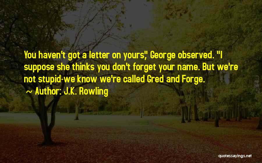 J.K. Rowling Quotes: You Haven't Got A Letter On Yours, George Observed. I Suppose She Thinks You Don't Forget Your Name. But We're