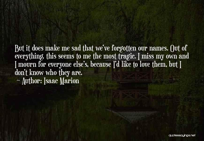 Isaac Marion Quotes: But It Does Make Me Sad That We've Forgotten Our Names. Out Of Everything, This Seems To Me The Most