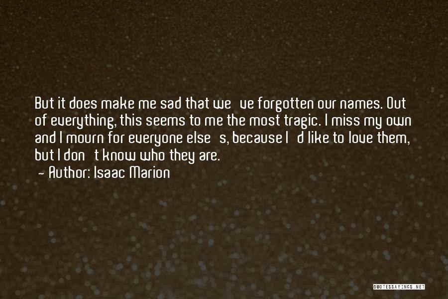 Isaac Marion Quotes: But It Does Make Me Sad That We've Forgotten Our Names. Out Of Everything, This Seems To Me The Most