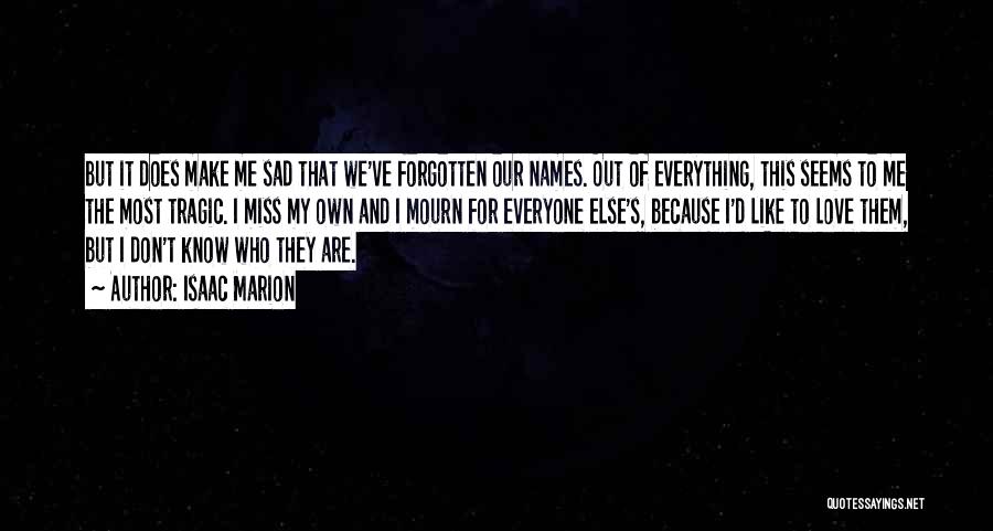 Isaac Marion Quotes: But It Does Make Me Sad That We've Forgotten Our Names. Out Of Everything, This Seems To Me The Most