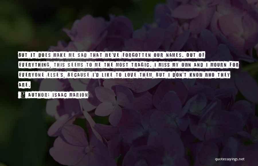 Isaac Marion Quotes: But It Does Make Me Sad That We've Forgotten Our Names. Out Of Everything, This Seems To Me The Most