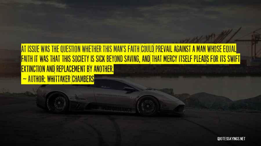 Whittaker Chambers Quotes: At Issue Was The Question Whether This Man's Faith Could Prevail Against A Man Whose Equal Faith It Was That