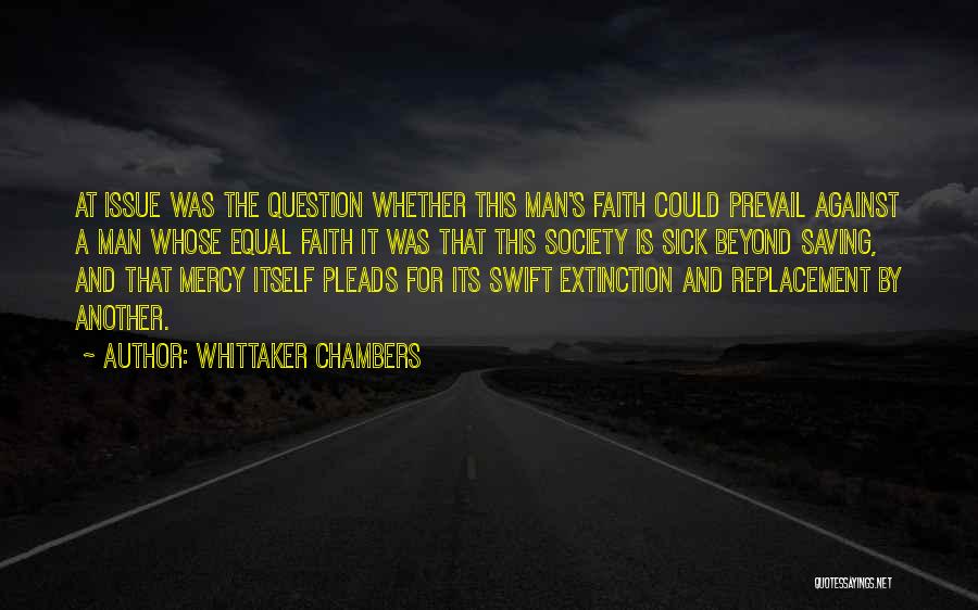 Whittaker Chambers Quotes: At Issue Was The Question Whether This Man's Faith Could Prevail Against A Man Whose Equal Faith It Was That