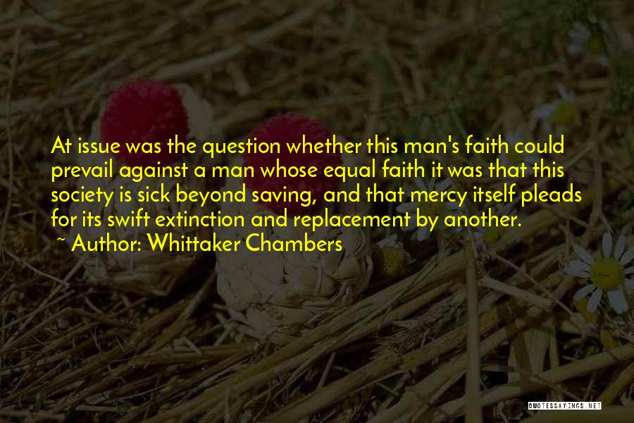 Whittaker Chambers Quotes: At Issue Was The Question Whether This Man's Faith Could Prevail Against A Man Whose Equal Faith It Was That