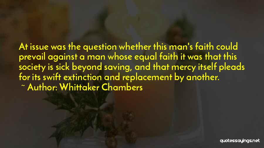 Whittaker Chambers Quotes: At Issue Was The Question Whether This Man's Faith Could Prevail Against A Man Whose Equal Faith It Was That