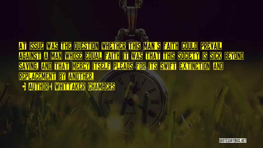 Whittaker Chambers Quotes: At Issue Was The Question Whether This Man's Faith Could Prevail Against A Man Whose Equal Faith It Was That