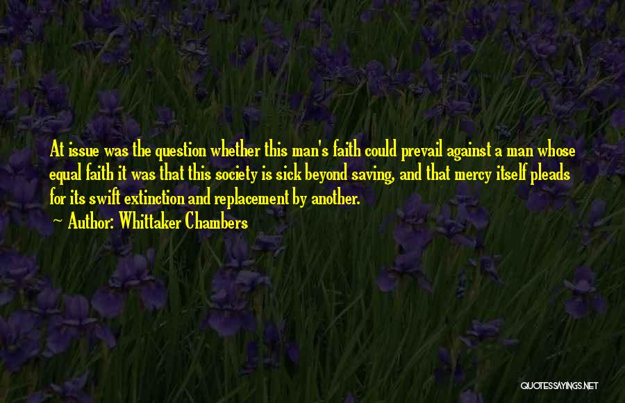 Whittaker Chambers Quotes: At Issue Was The Question Whether This Man's Faith Could Prevail Against A Man Whose Equal Faith It Was That