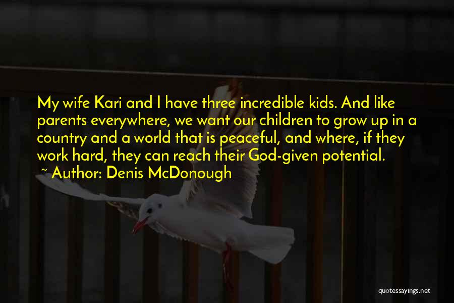 Denis McDonough Quotes: My Wife Kari And I Have Three Incredible Kids. And Like Parents Everywhere, We Want Our Children To Grow Up