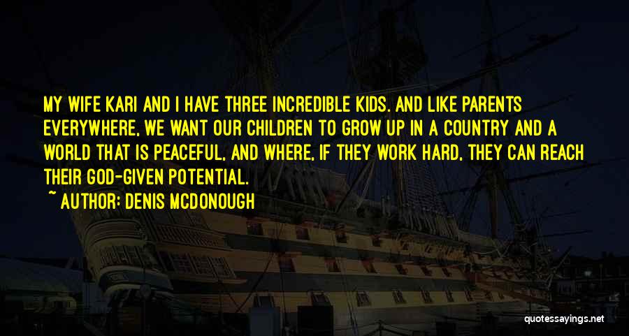 Denis McDonough Quotes: My Wife Kari And I Have Three Incredible Kids. And Like Parents Everywhere, We Want Our Children To Grow Up
