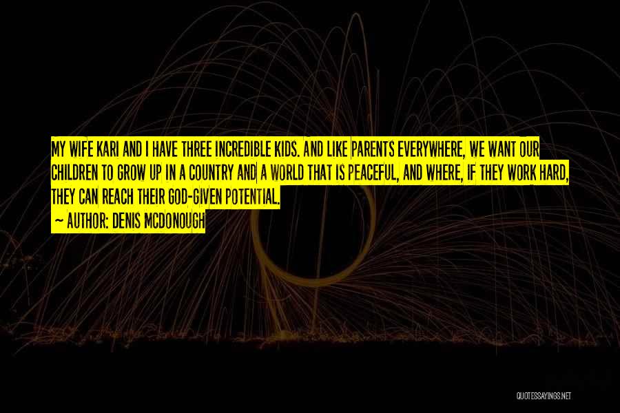 Denis McDonough Quotes: My Wife Kari And I Have Three Incredible Kids. And Like Parents Everywhere, We Want Our Children To Grow Up