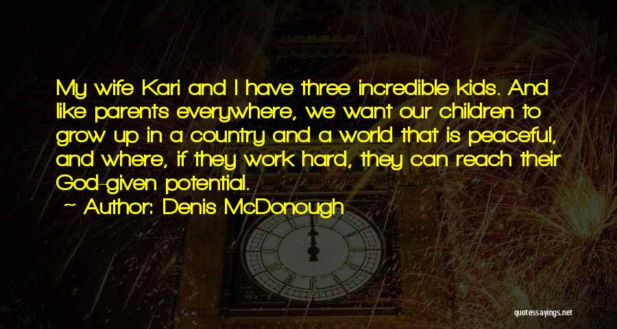 Denis McDonough Quotes: My Wife Kari And I Have Three Incredible Kids. And Like Parents Everywhere, We Want Our Children To Grow Up