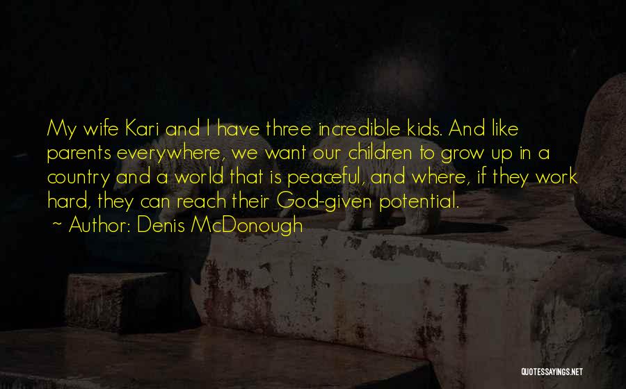 Denis McDonough Quotes: My Wife Kari And I Have Three Incredible Kids. And Like Parents Everywhere, We Want Our Children To Grow Up