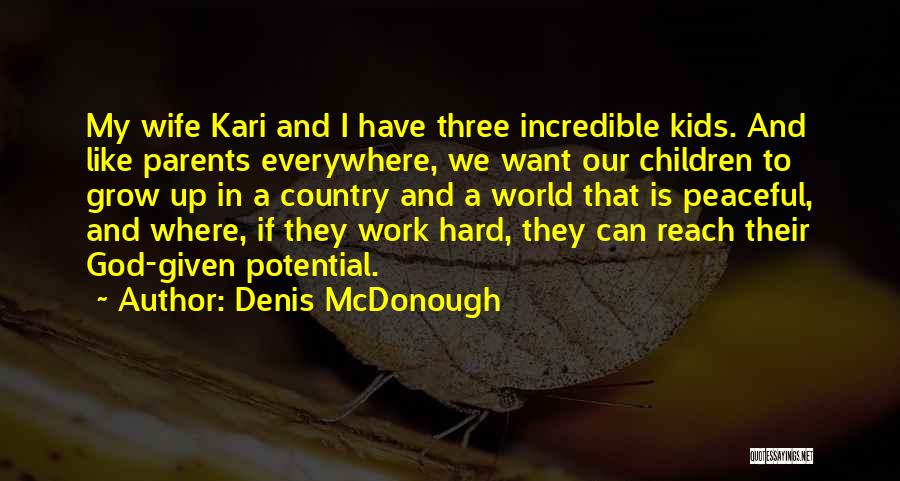 Denis McDonough Quotes: My Wife Kari And I Have Three Incredible Kids. And Like Parents Everywhere, We Want Our Children To Grow Up