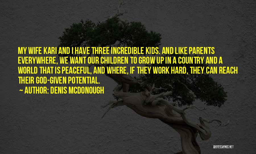 Denis McDonough Quotes: My Wife Kari And I Have Three Incredible Kids. And Like Parents Everywhere, We Want Our Children To Grow Up