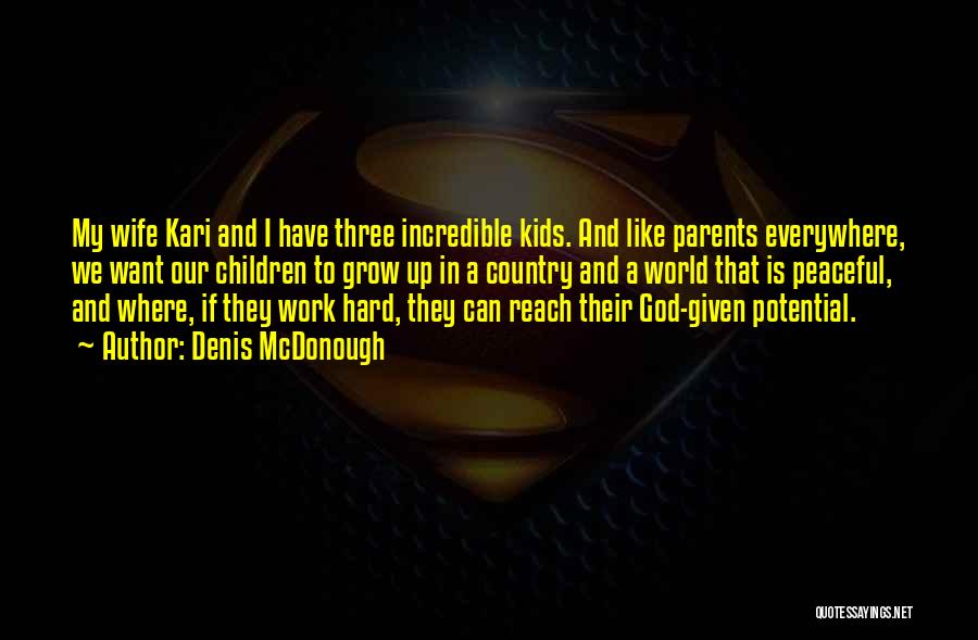 Denis McDonough Quotes: My Wife Kari And I Have Three Incredible Kids. And Like Parents Everywhere, We Want Our Children To Grow Up