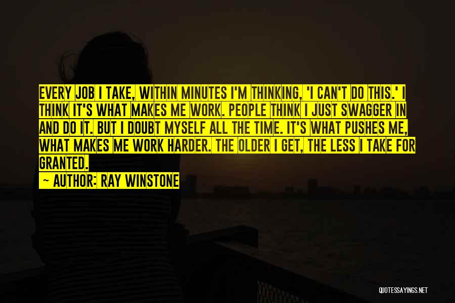 Ray Winstone Quotes: Every Job I Take, Within Minutes I'm Thinking, 'i Can't Do This.' I Think It's What Makes Me Work. People