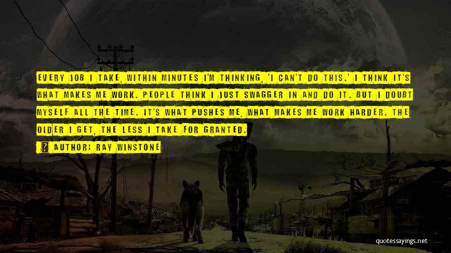Ray Winstone Quotes: Every Job I Take, Within Minutes I'm Thinking, 'i Can't Do This.' I Think It's What Makes Me Work. People