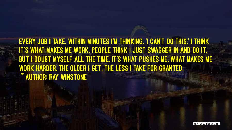 Ray Winstone Quotes: Every Job I Take, Within Minutes I'm Thinking, 'i Can't Do This.' I Think It's What Makes Me Work. People