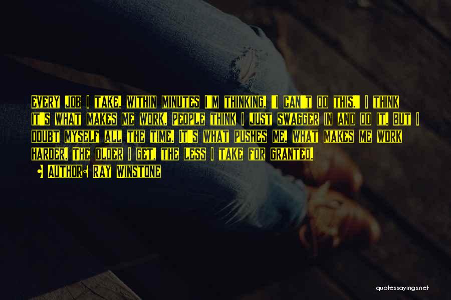 Ray Winstone Quotes: Every Job I Take, Within Minutes I'm Thinking, 'i Can't Do This.' I Think It's What Makes Me Work. People