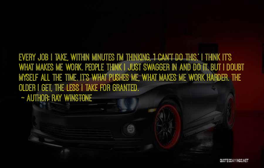 Ray Winstone Quotes: Every Job I Take, Within Minutes I'm Thinking, 'i Can't Do This.' I Think It's What Makes Me Work. People