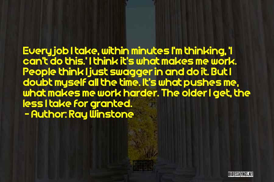 Ray Winstone Quotes: Every Job I Take, Within Minutes I'm Thinking, 'i Can't Do This.' I Think It's What Makes Me Work. People