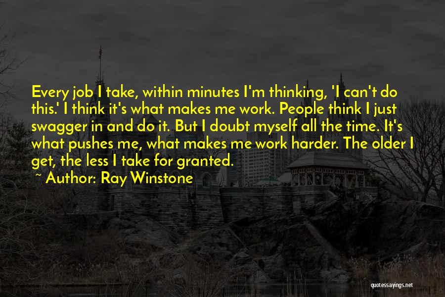 Ray Winstone Quotes: Every Job I Take, Within Minutes I'm Thinking, 'i Can't Do This.' I Think It's What Makes Me Work. People