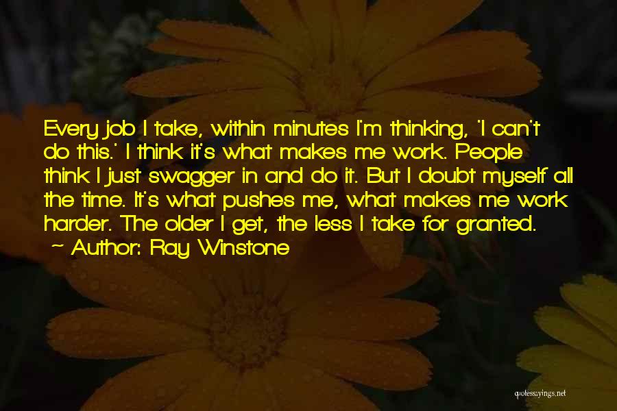 Ray Winstone Quotes: Every Job I Take, Within Minutes I'm Thinking, 'i Can't Do This.' I Think It's What Makes Me Work. People