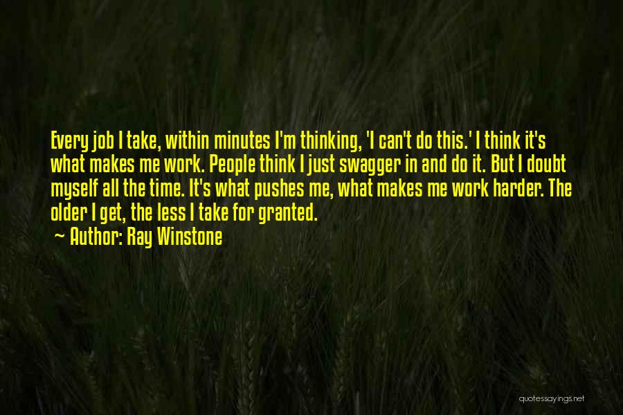 Ray Winstone Quotes: Every Job I Take, Within Minutes I'm Thinking, 'i Can't Do This.' I Think It's What Makes Me Work. People