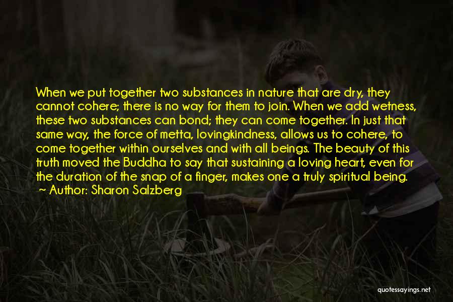 Sharon Salzberg Quotes: When We Put Together Two Substances In Nature That Are Dry, They Cannot Cohere; There Is No Way For Them