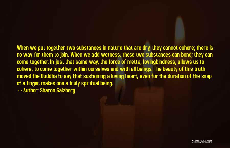 Sharon Salzberg Quotes: When We Put Together Two Substances In Nature That Are Dry, They Cannot Cohere; There Is No Way For Them