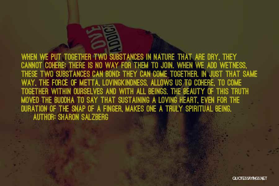 Sharon Salzberg Quotes: When We Put Together Two Substances In Nature That Are Dry, They Cannot Cohere; There Is No Way For Them