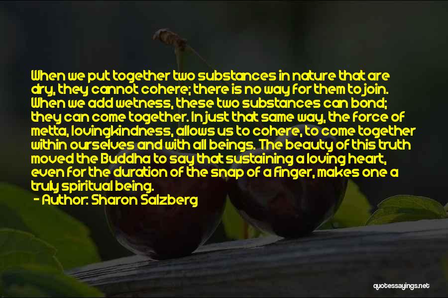 Sharon Salzberg Quotes: When We Put Together Two Substances In Nature That Are Dry, They Cannot Cohere; There Is No Way For Them