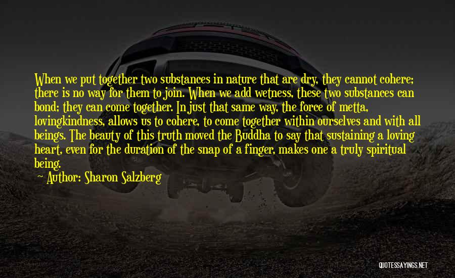 Sharon Salzberg Quotes: When We Put Together Two Substances In Nature That Are Dry, They Cannot Cohere; There Is No Way For Them