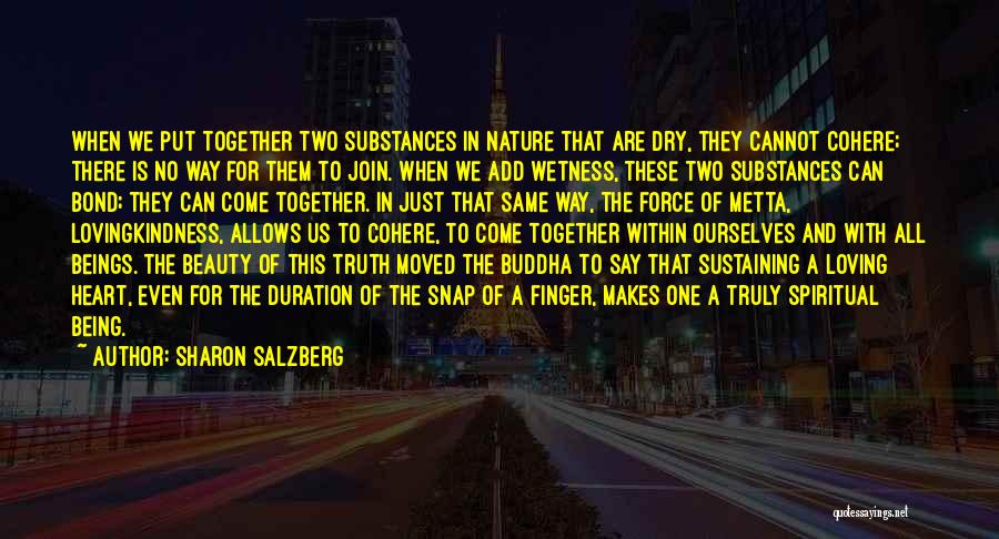 Sharon Salzberg Quotes: When We Put Together Two Substances In Nature That Are Dry, They Cannot Cohere; There Is No Way For Them