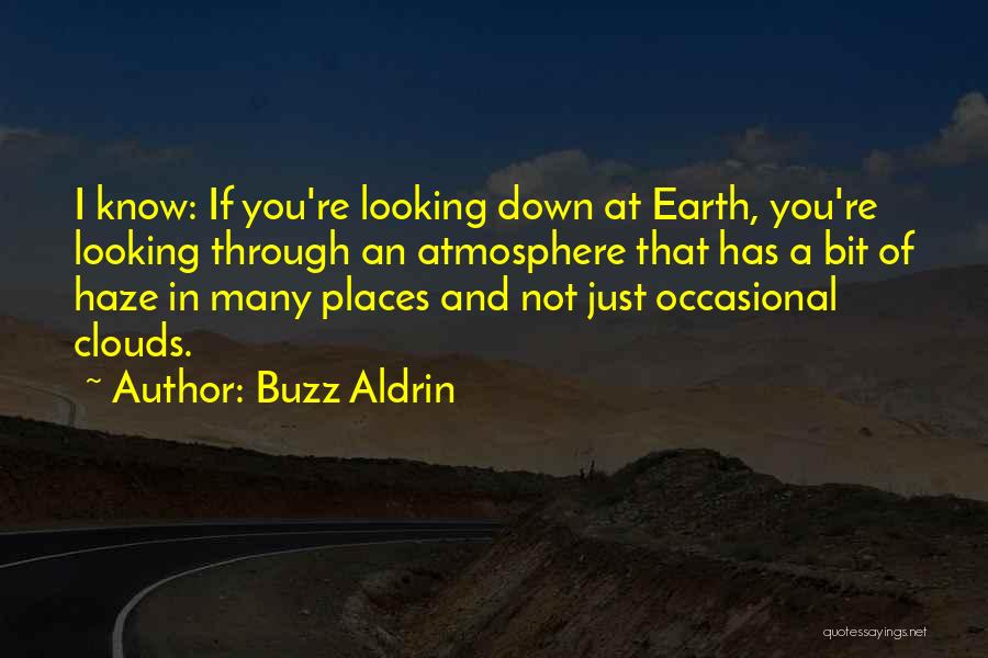 Buzz Aldrin Quotes: I Know: If You're Looking Down At Earth, You're Looking Through An Atmosphere That Has A Bit Of Haze In