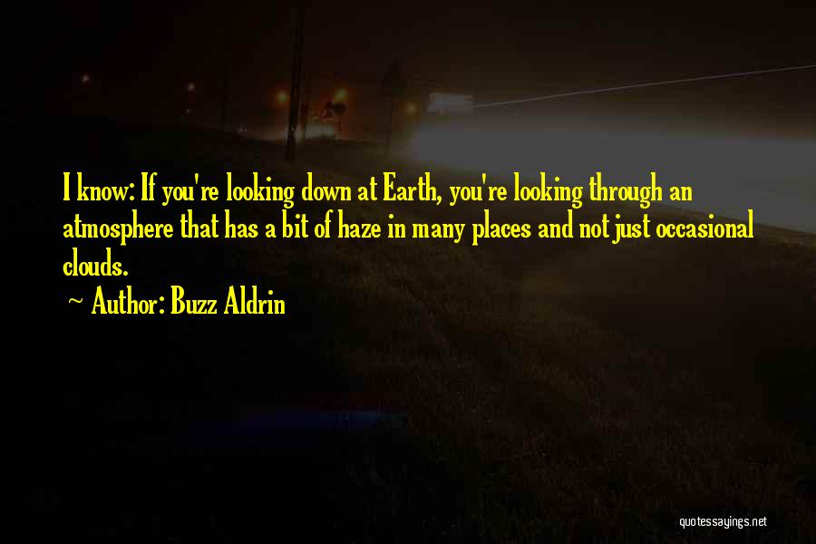 Buzz Aldrin Quotes: I Know: If You're Looking Down At Earth, You're Looking Through An Atmosphere That Has A Bit Of Haze In