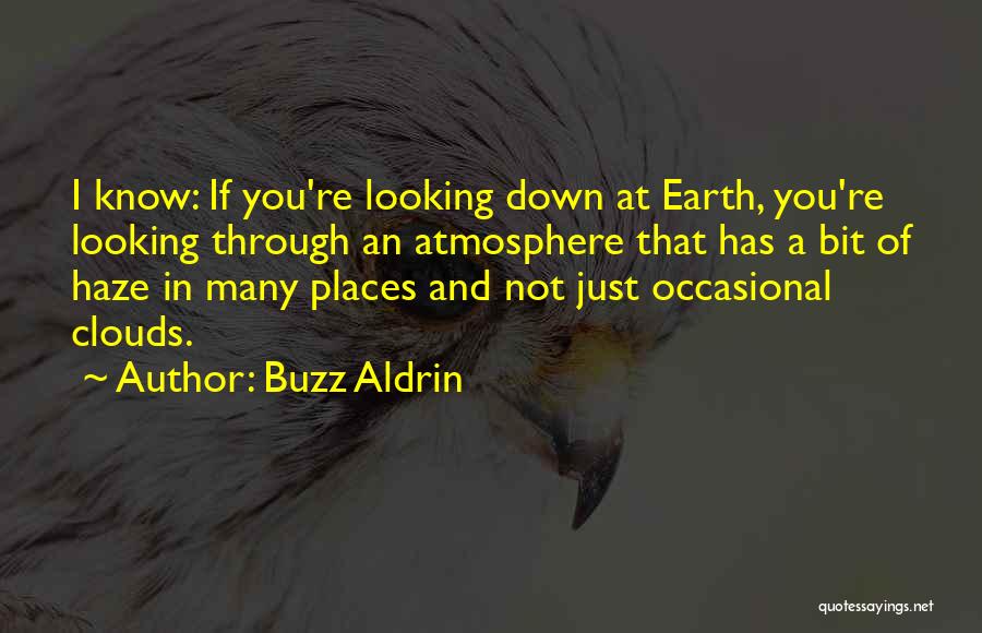Buzz Aldrin Quotes: I Know: If You're Looking Down At Earth, You're Looking Through An Atmosphere That Has A Bit Of Haze In